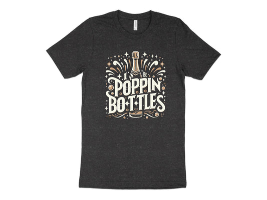 I Be Poppin Bottles Shirt, charcoal