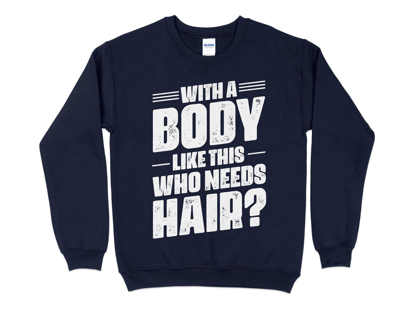 With A Body Like This Who Needs Hair Sweatshirt, navy blue