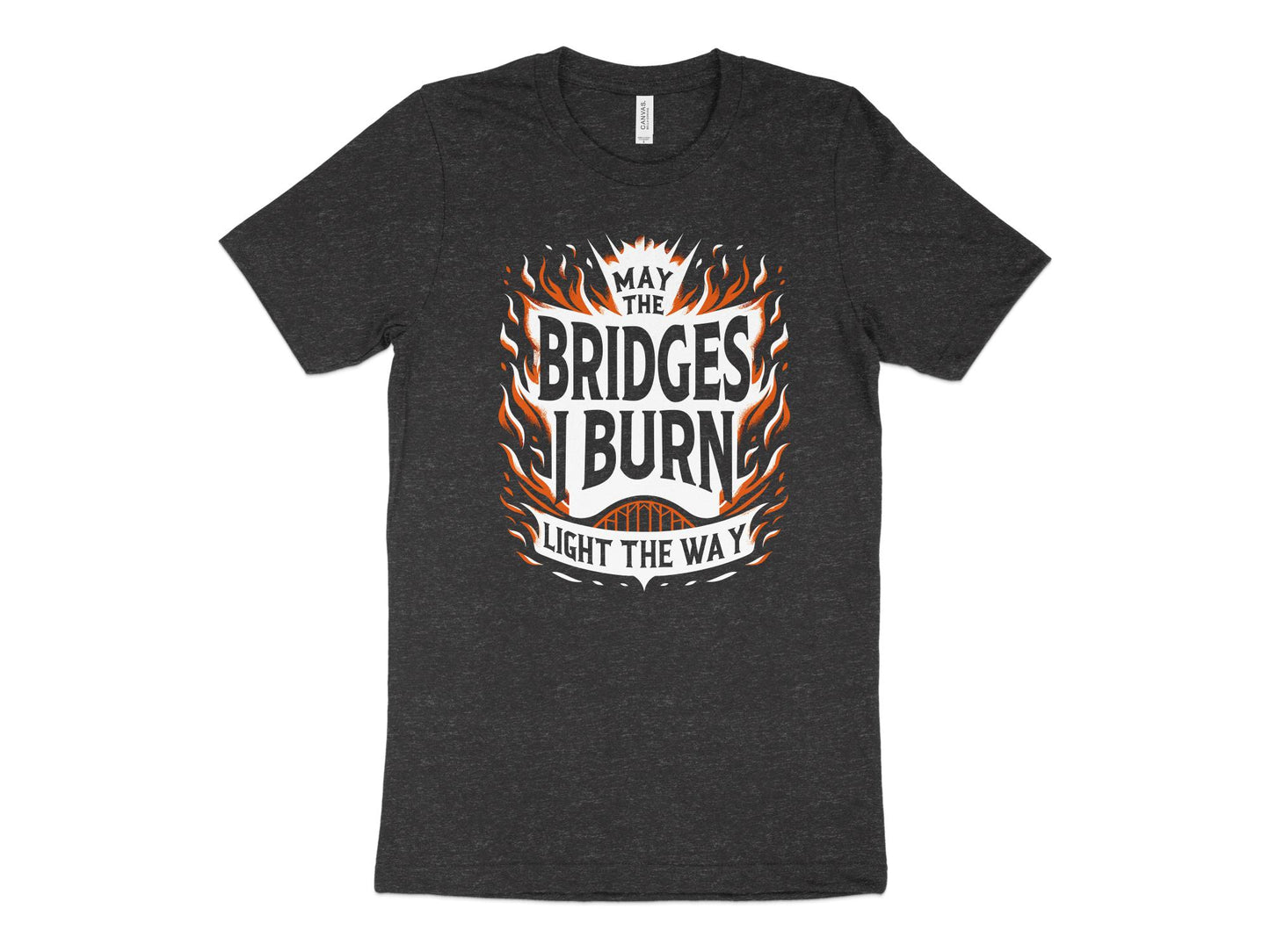 May the Bridges I Burn Light the Way Shirt, charcoal